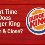 What Time Does Burger King Open & Close? Open & Close